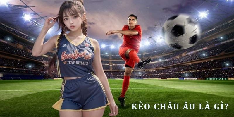 Giải thích kèo châu Âu đối với thành viên mới