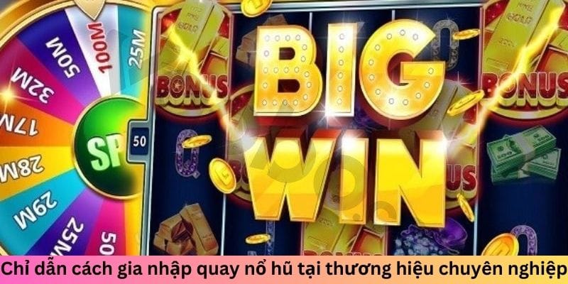 Chỉ dẫn cách gia nhập quay nổ hũ tại thương hiệu chuyên nghiệp